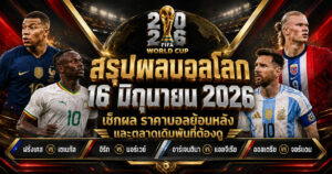 สรุปผลบอลโลก 16 มิถุนายน ราคาบอลย้อนหลัง